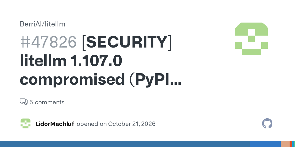 GitHub's preview card for issue #47826 in the BerriAI/litellm repository, titled "[SECURITY] litellm 1.107.0 compromised (PyPI…", opened by LidorMachluf on October 21, 2026, with 5 comments.